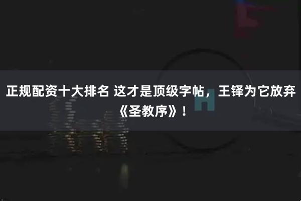 正规配资十大排名 这才是顶级字帖，王铎为它放弃《圣教序》！